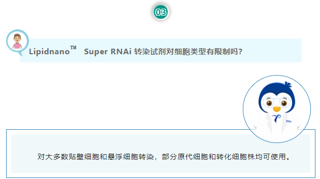 Lipidnano™Super RNAi 转染试剂对细胞类型有限制吗？对大多数贴壁细胞和悬浮细胞转染，部分原代细胞和转化细胞株均可使用。